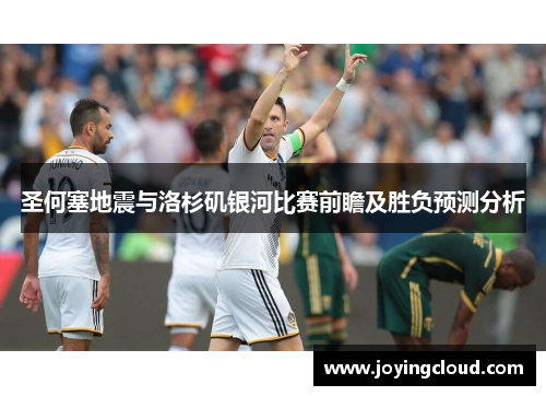 圣何塞地震与洛杉矶银河比赛前瞻及胜负预测分析