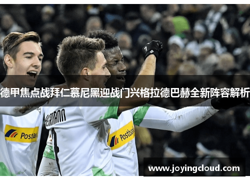 德甲焦点战拜仁慕尼黑迎战门兴格拉德巴赫全新阵容解析