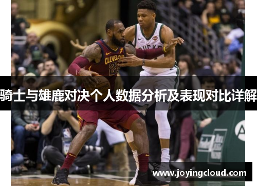 骑士与雄鹿对决个人数据分析及表现对比详解